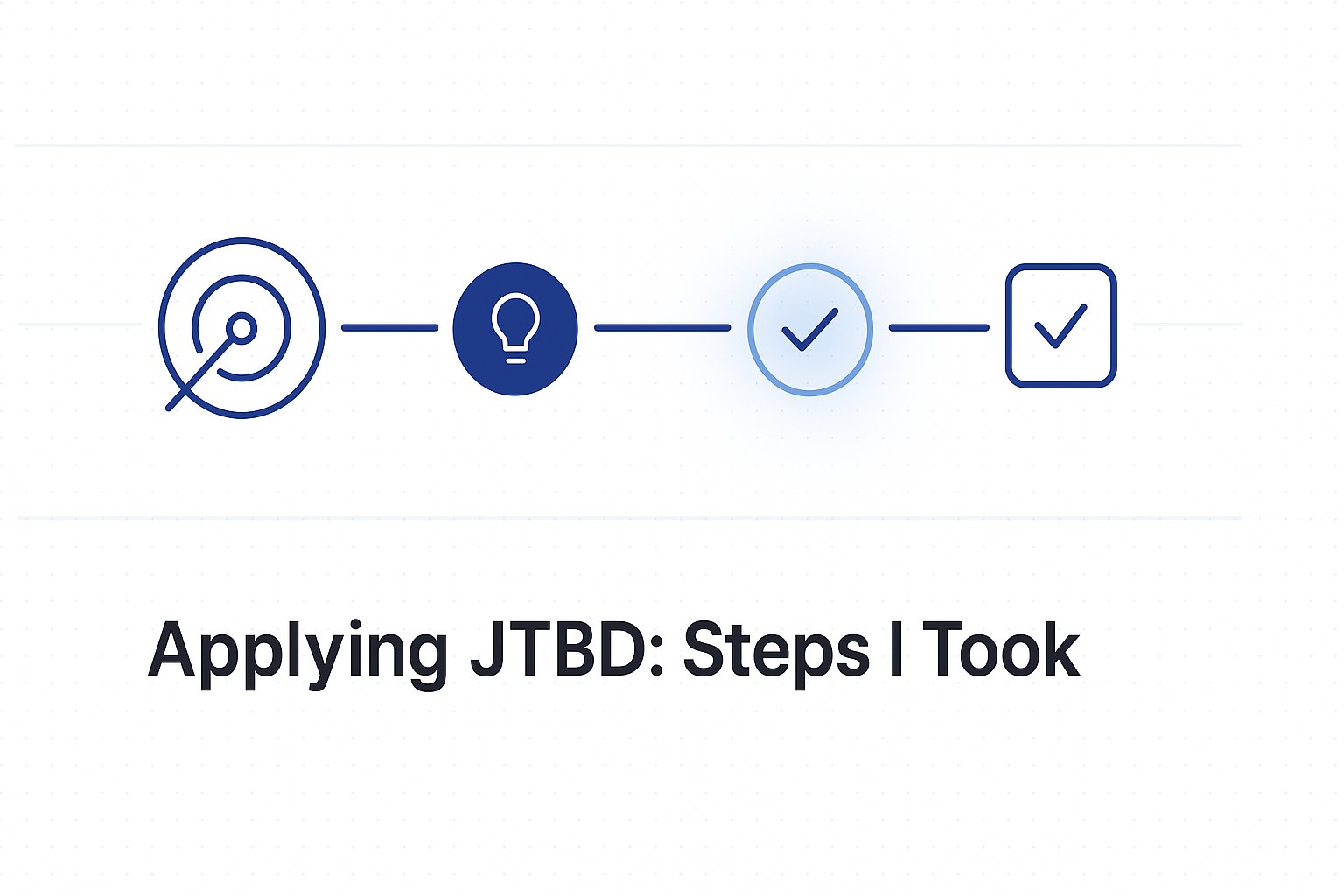 Applying JTBD_ Steps I Took