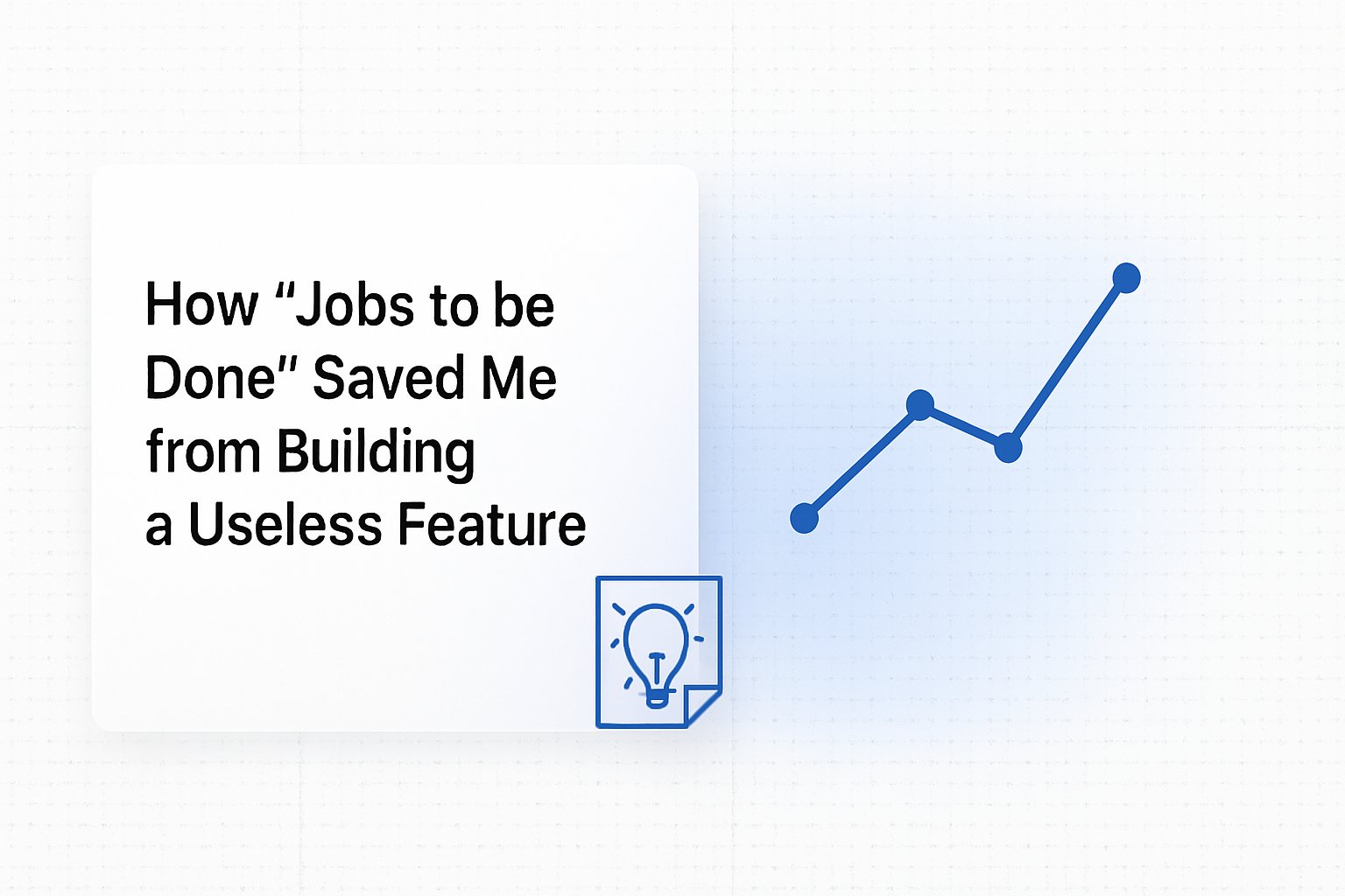 How “Jobs to be Done” Saved Me from Building a Useless
