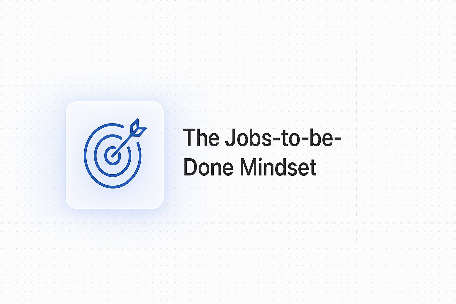 The Jobs-to-be-Done Mindset